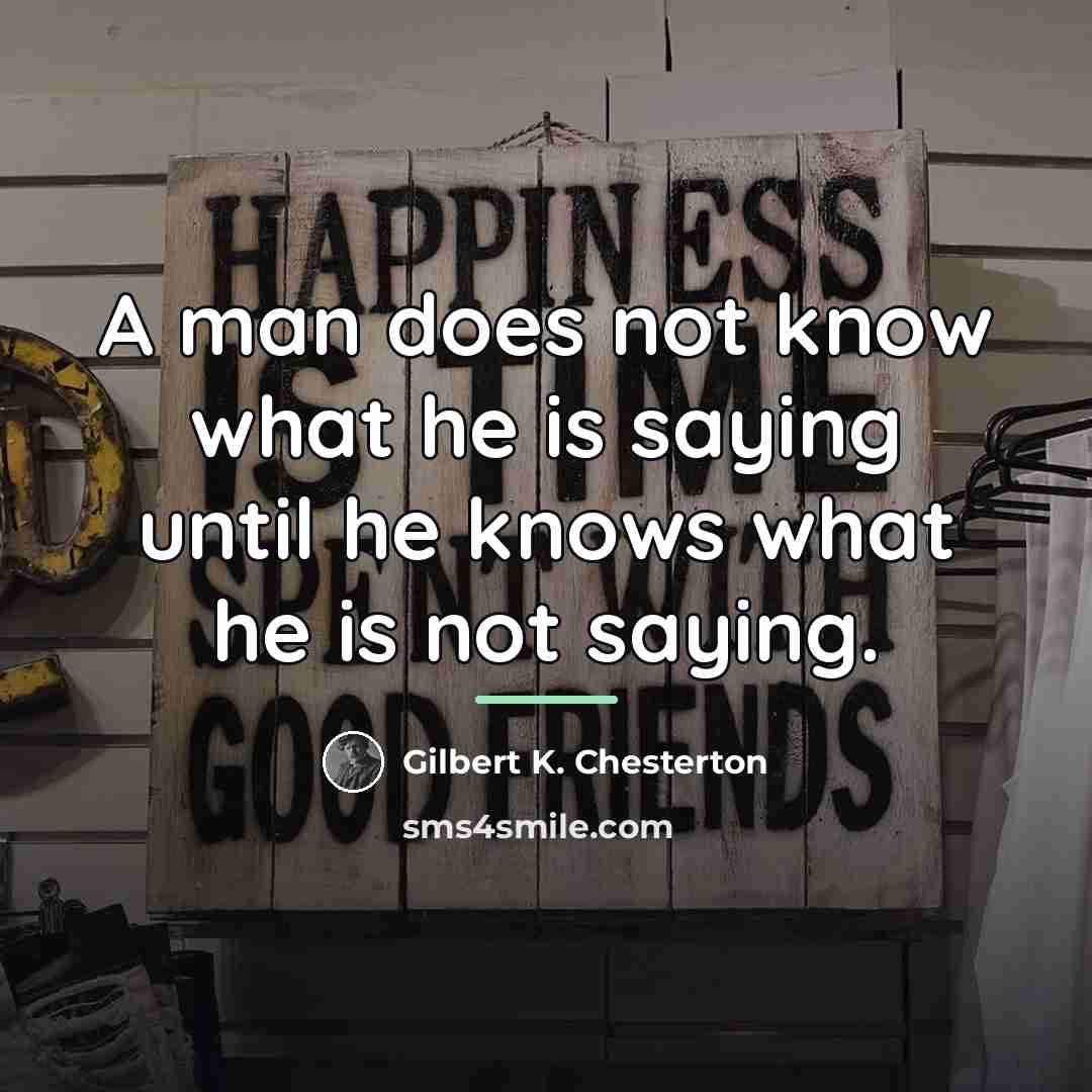 “A man does not know what he is saying until…” quote by Gilbert K. Chesterton