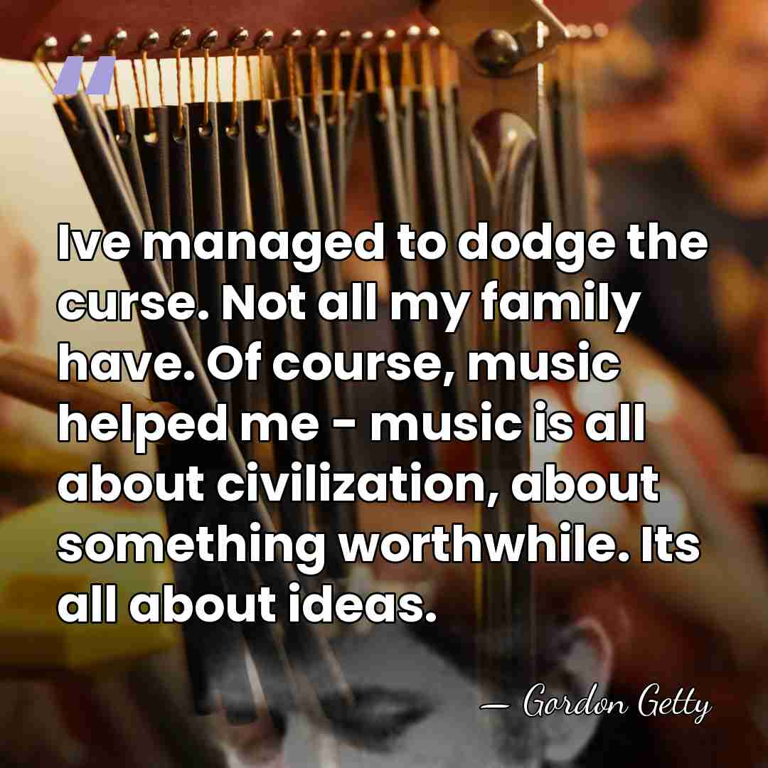 Ive managed to dodge the curse. Not all my family have. Of&hellip; - Gordon Getty
