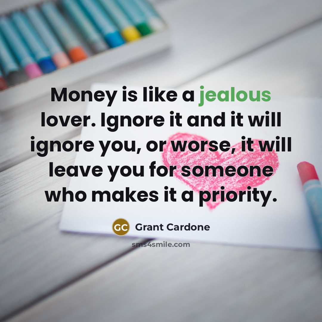 “Money is like a jealous lover. Ignore it and it…” quote by Grant Cardone