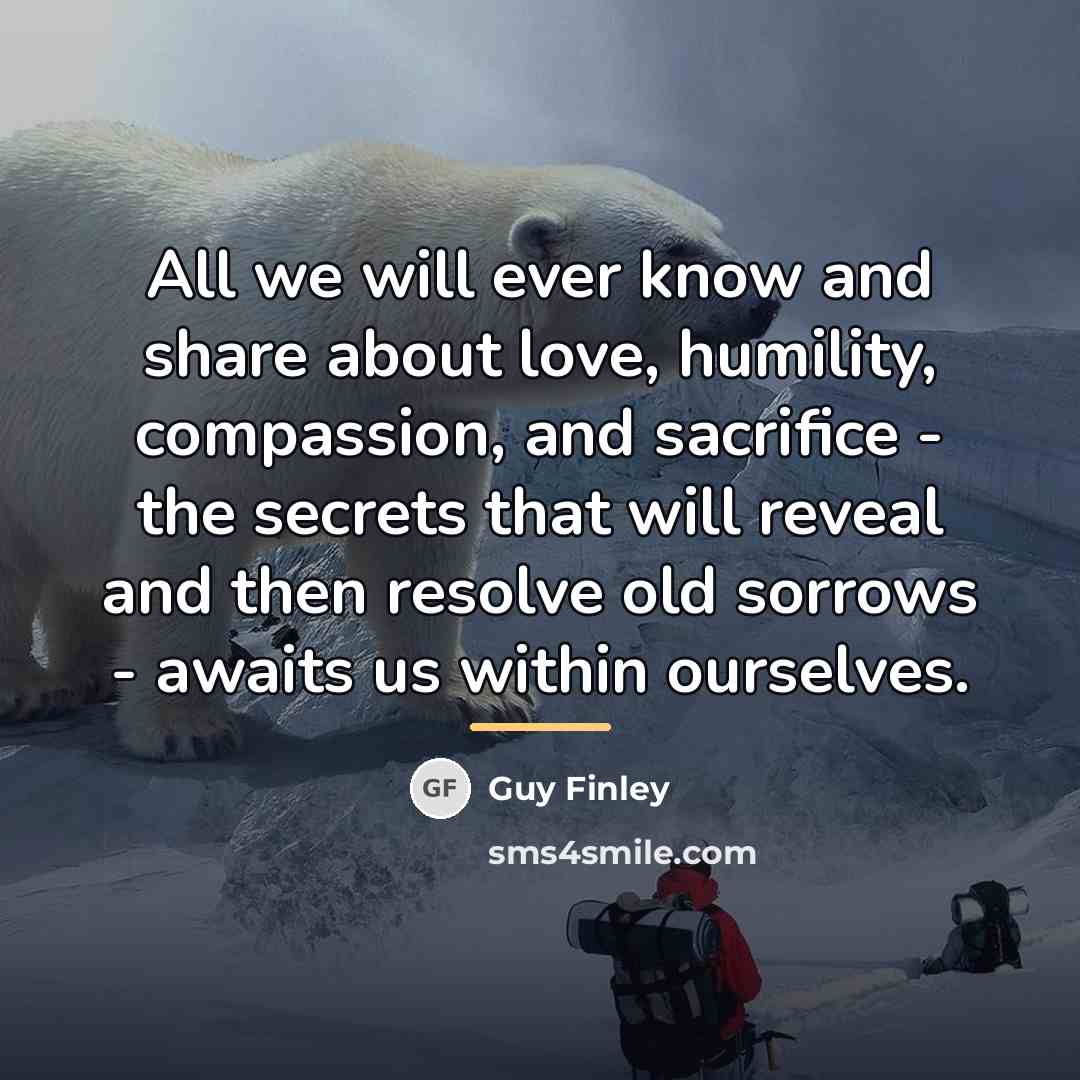 “All we will ever know and share about love, humility,…” quote by Guy Finley