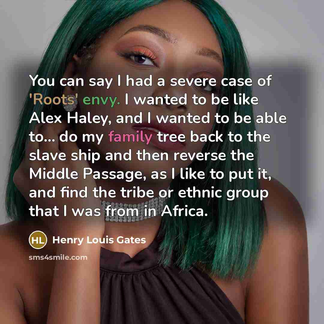 “You can say I had a severe case of 'Roots'…” quote by Henry Louis Gates
