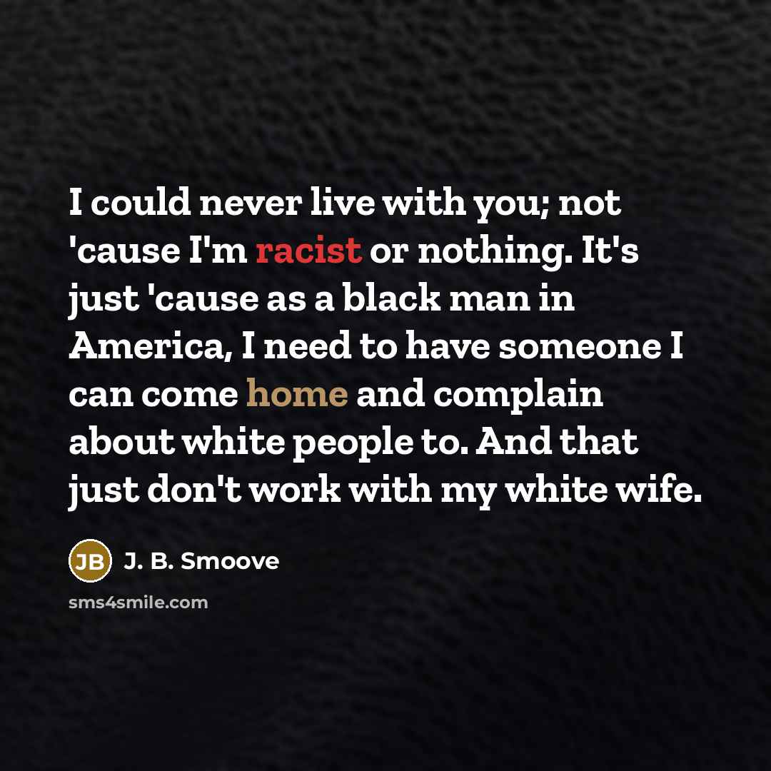 “I could never live with you; not 'cause I'm racist…” quote by J. B. Smoove