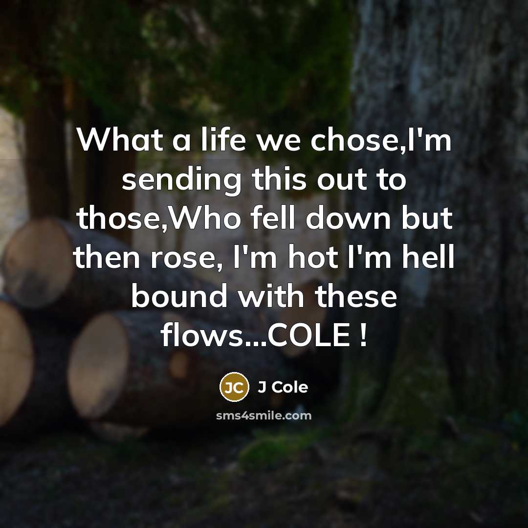 “What a life we chose,I'm sending this out to those,Who…” quote by J Cole