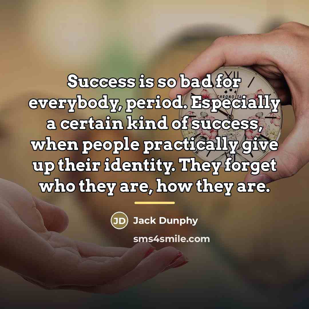 “Success is so bad for everybody, period. Especially a certain…” quote by Jack Dunphy