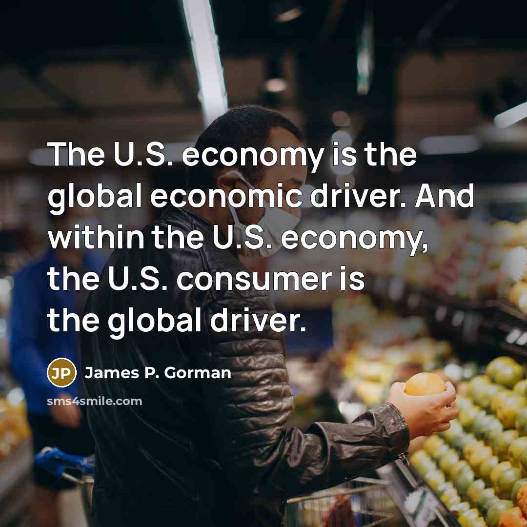 “The U.S. economy is the global economic driver. And within…” quote by James P. Gorman