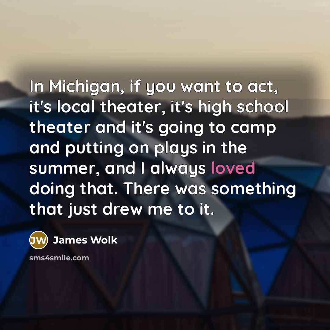 “In Michigan, if you want to act, it's local theater,…” quote by James Wolk
