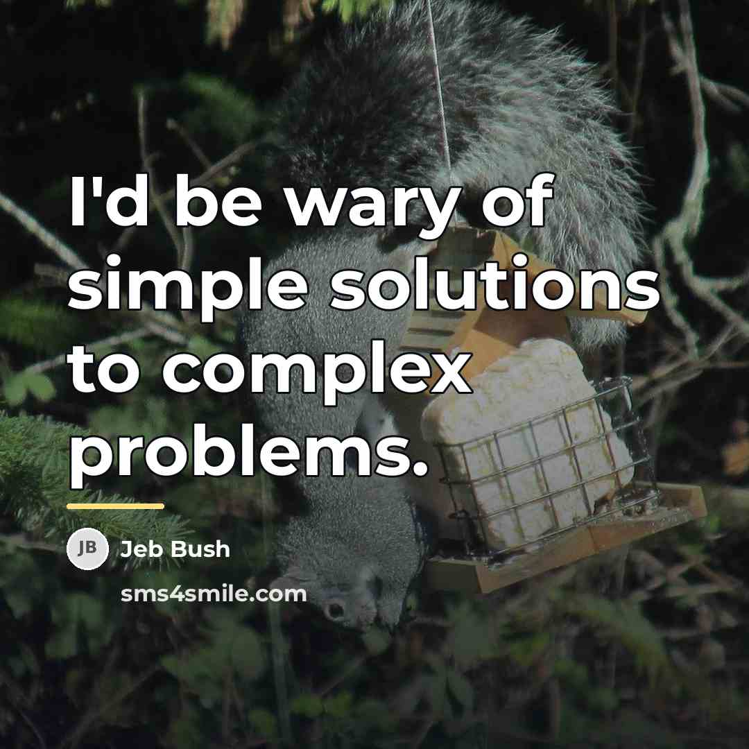 “I'd be wary of simple solutions to complex problems.…” quote by Jeb Bush