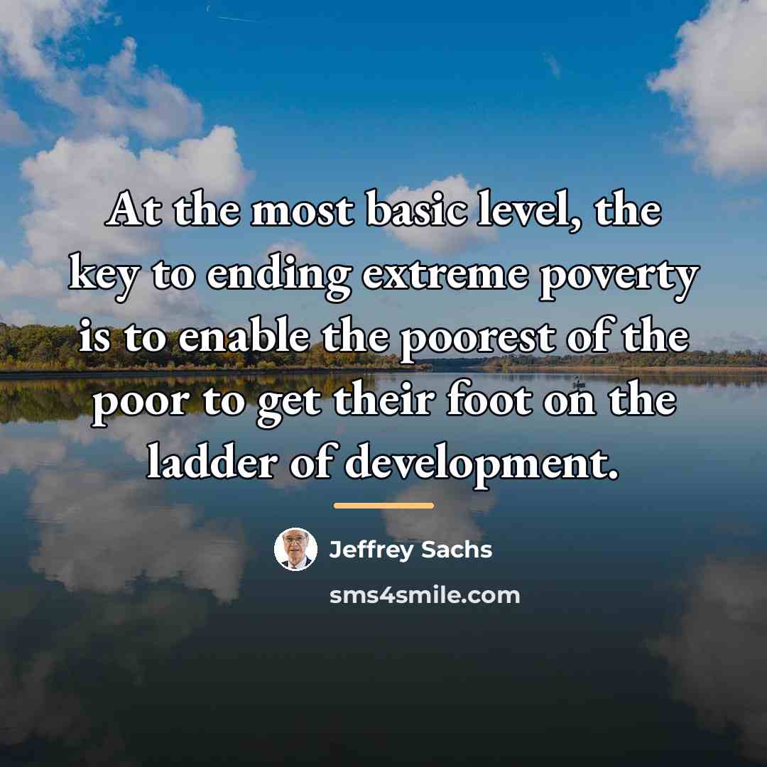 “At the most basic level, the key to ending extreme…” quote by Jeffrey Sachs