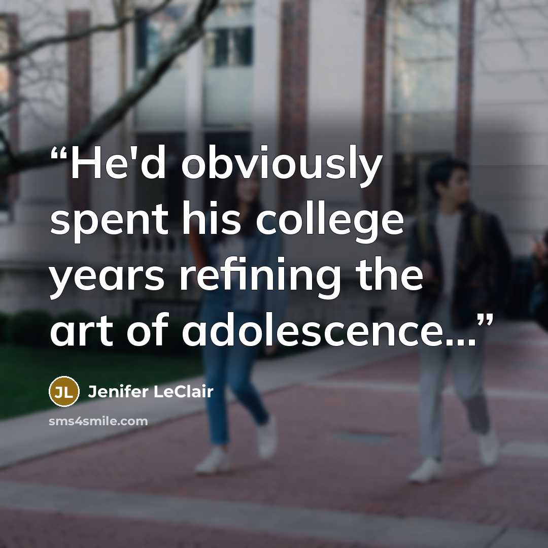 “He'd obviously spent his college years refining the art of adolescence...” quote by Jenifer LeClair