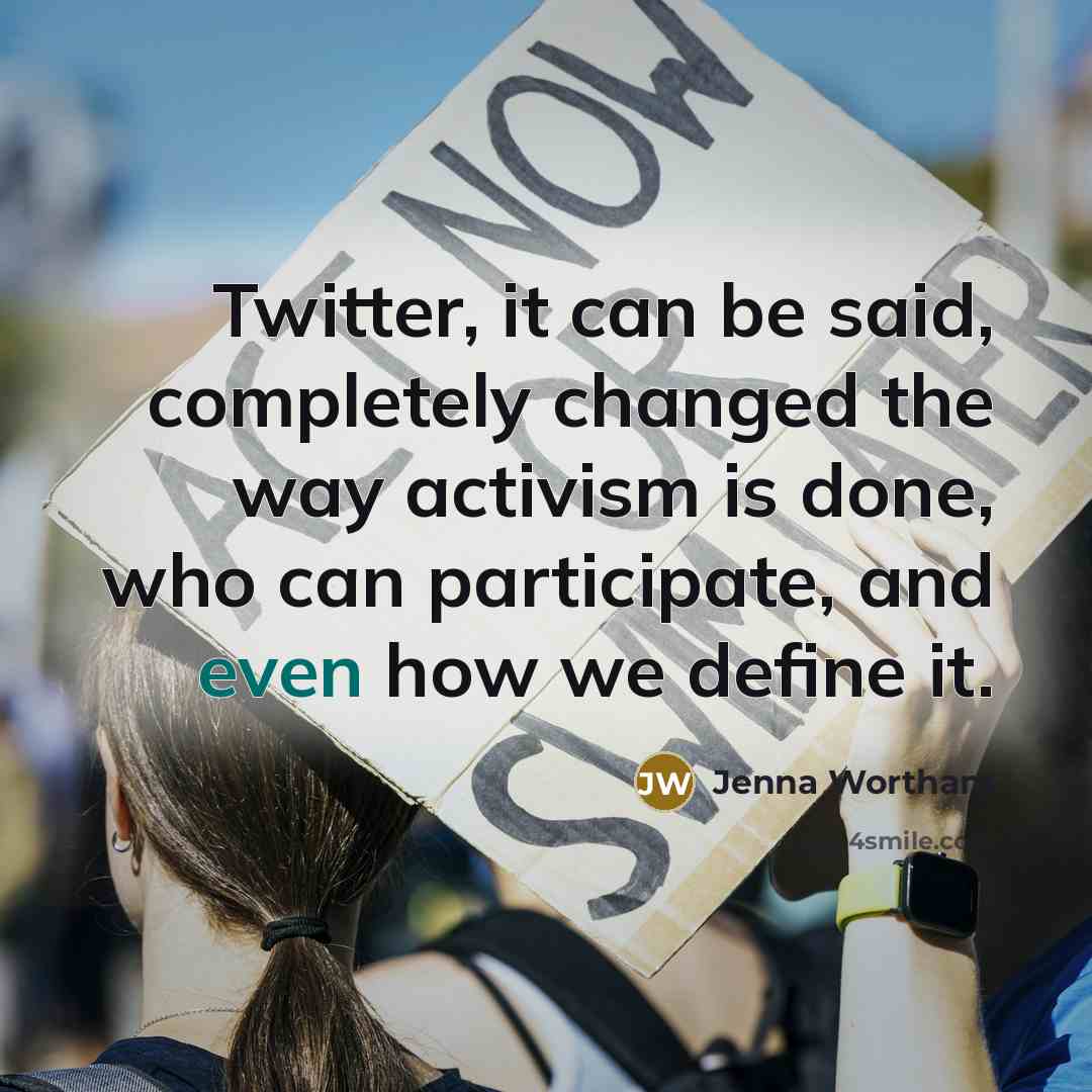“Twitter, it can be said, completely changed the way activism…” quote by Jenna Wortham