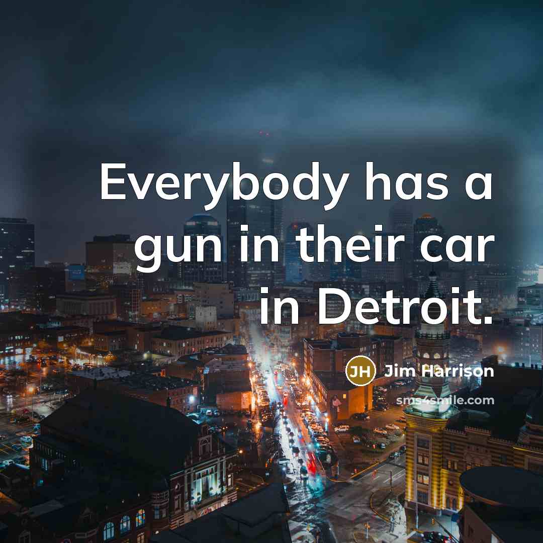 “Everybody has a gun in their car in Detroit.…” quote by Jim Harrison