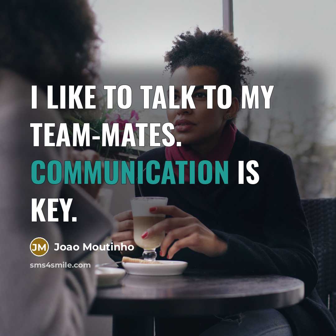 “I like to talk to my team-mates. Communication is key.…” quote by Joao Moutinho
