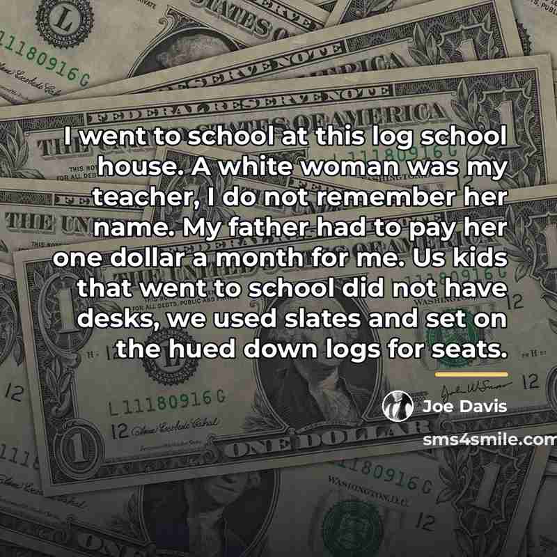 “I went to school at this log school house. A…” quote by Joe Davis
