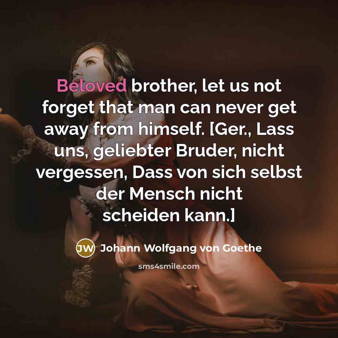 “Beloved brother, let us not forget that man can never…” quote by Johann Wolfgang von Goethe