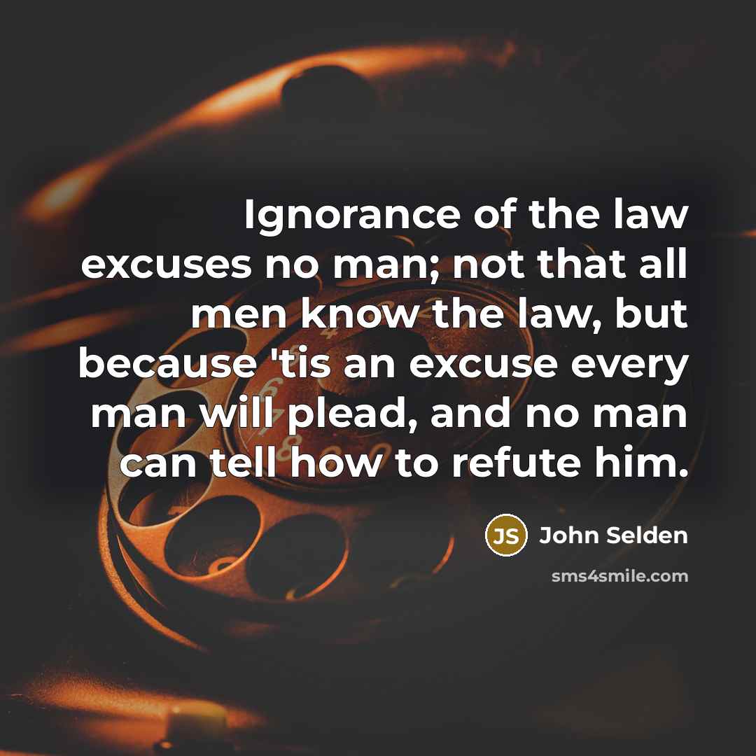 “Ignorance of the law excuses no man; not that all…” quote by John Selden