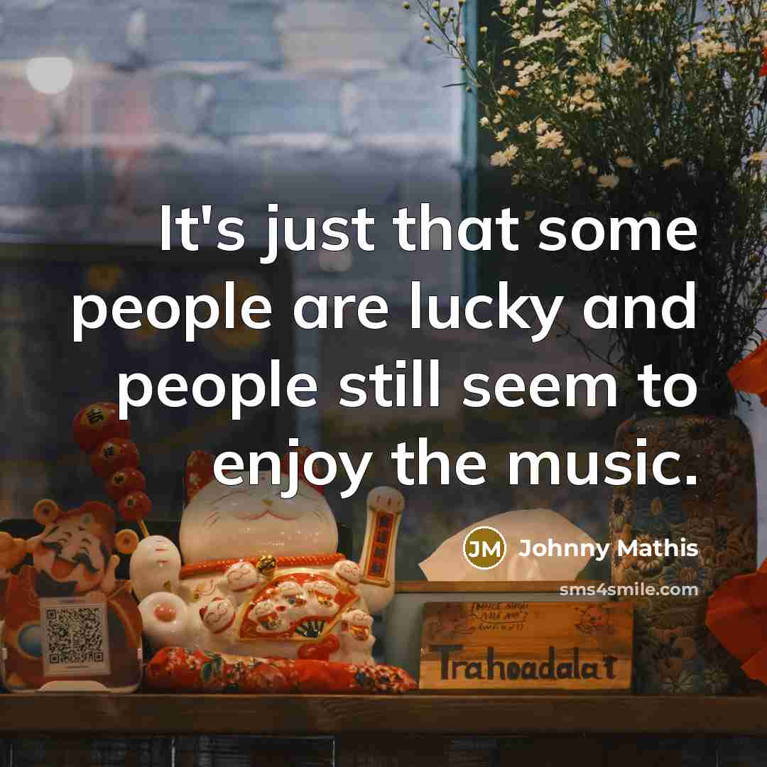 “It's just that some people are lucky and people still…” quote by Johnny Mathis