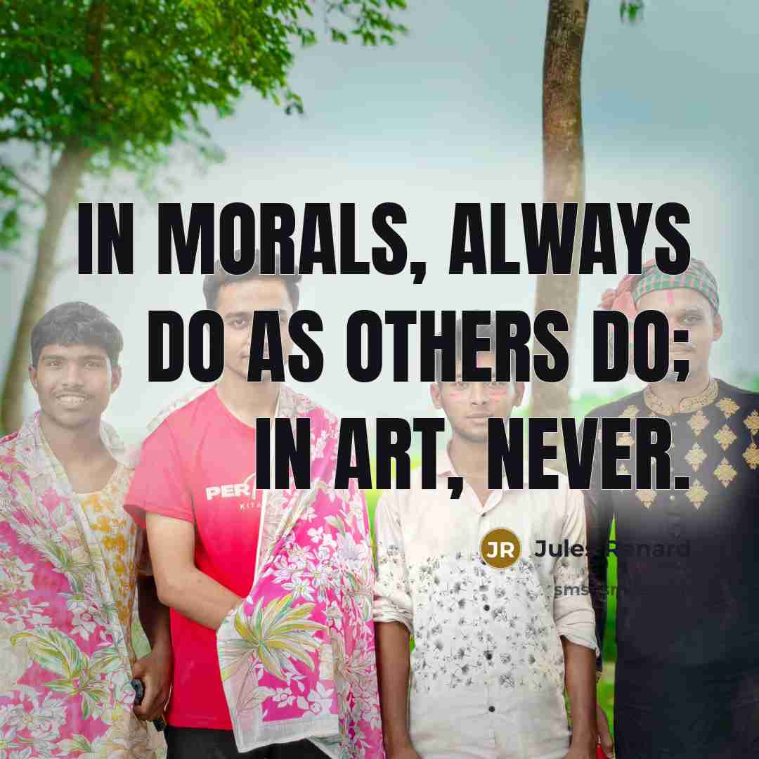 “In morals, always do as others do; in art, never.…” quote by Jules Renard