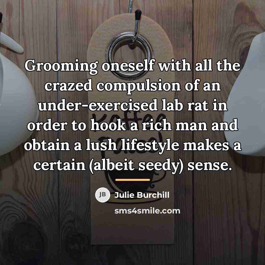 “Grooming oneself with all the crazed compulsion of an under-exercised…” quote by Julie Burchill