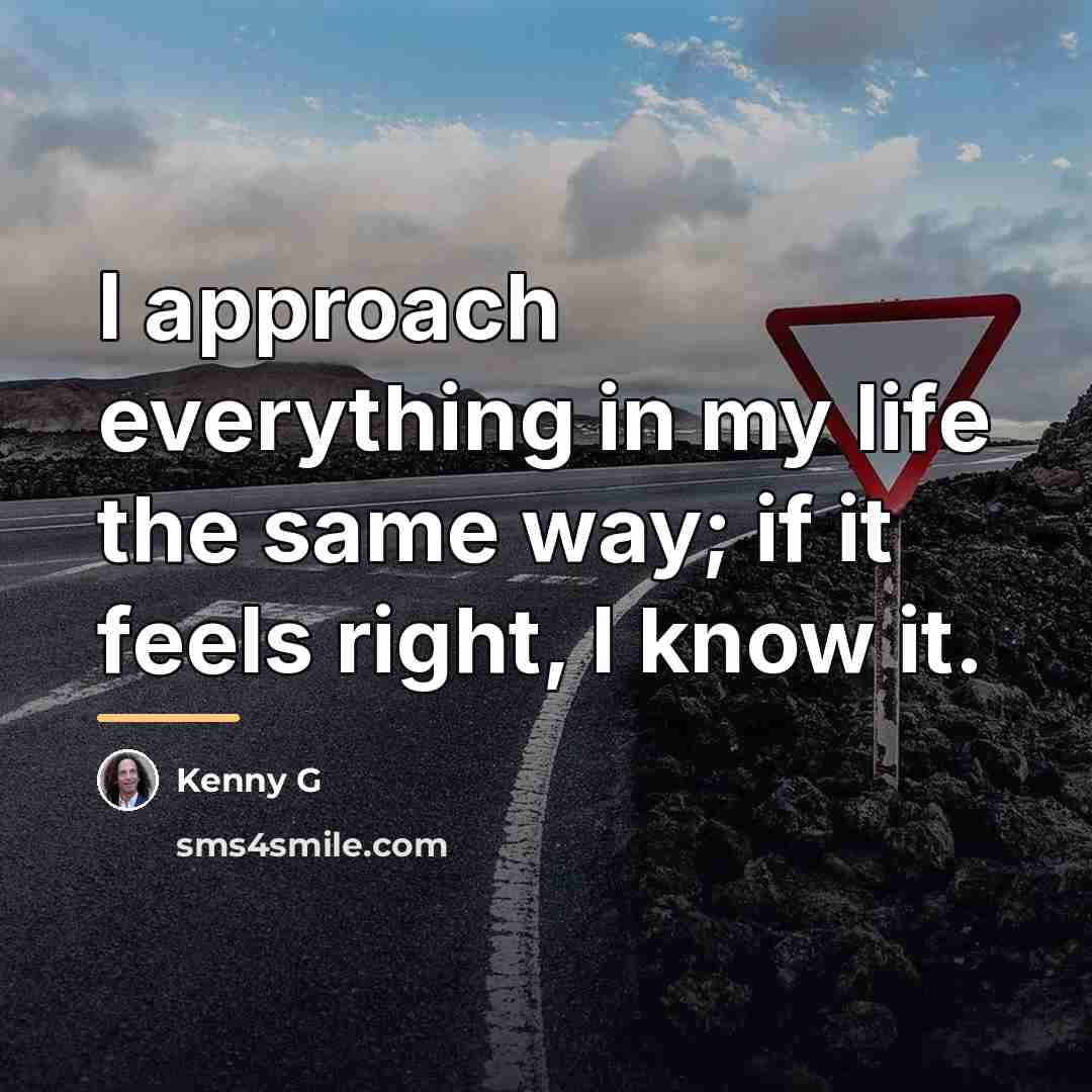 “I approach everything in my life the same way; if…” quote by Kenny G