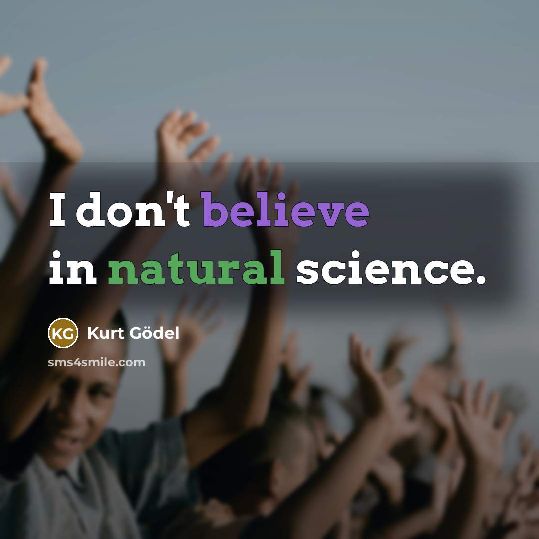 “I don't believe in natural science.…” quote by Kurt Gödel