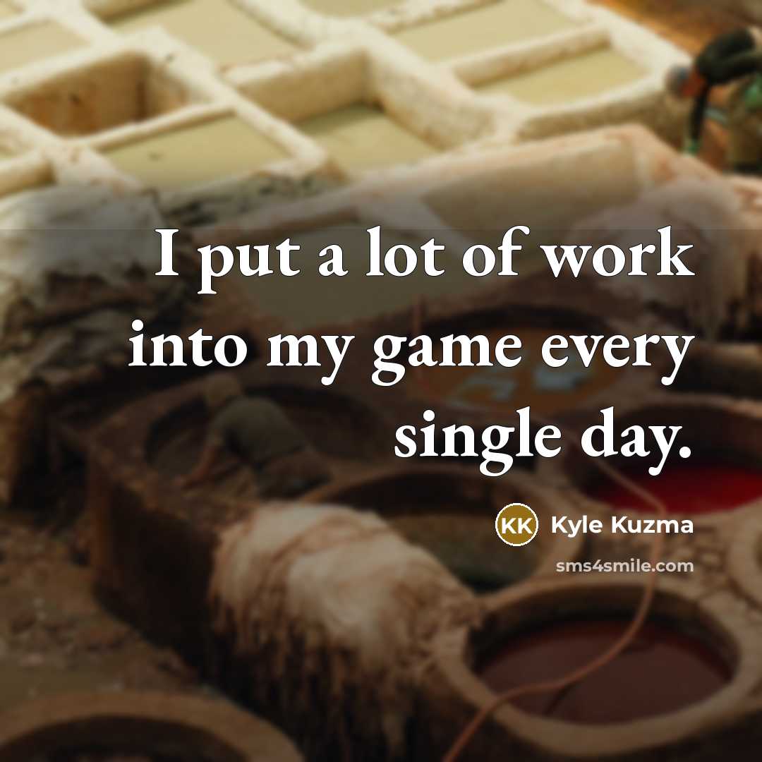 “I put a lot of work into my game every…” quote by Kyle Kuzma