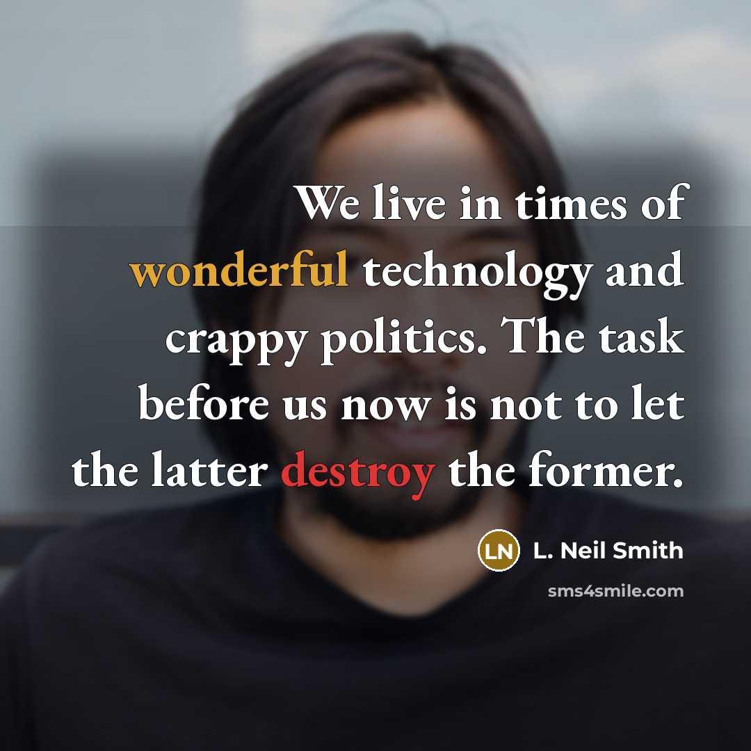 “We live in times of wonderful technology and crappy politics.…” quote by L. Neil Smith
