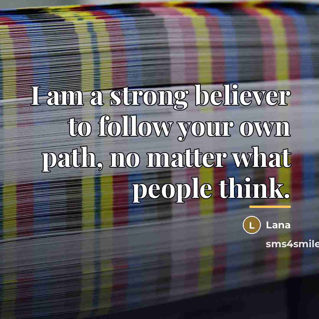 “I am a strong believer to follow your own path,…” quote by Lana