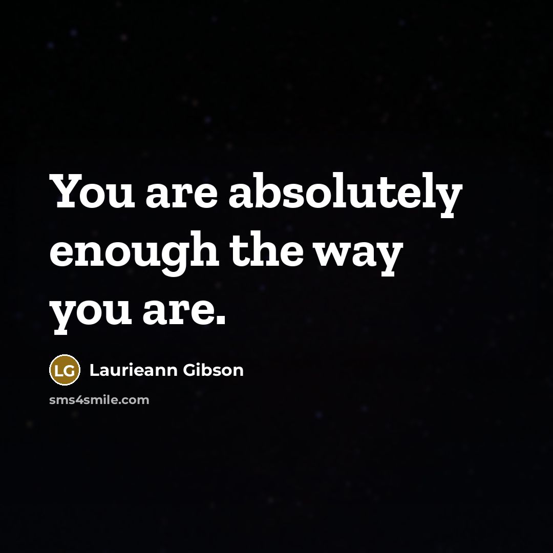 “You are absolutely enough the way you are.…” quote by Laurieann Gibson