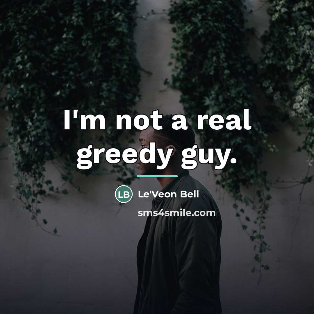 “I'm not a real greedy guy.…” quote by Le'Veon Bell