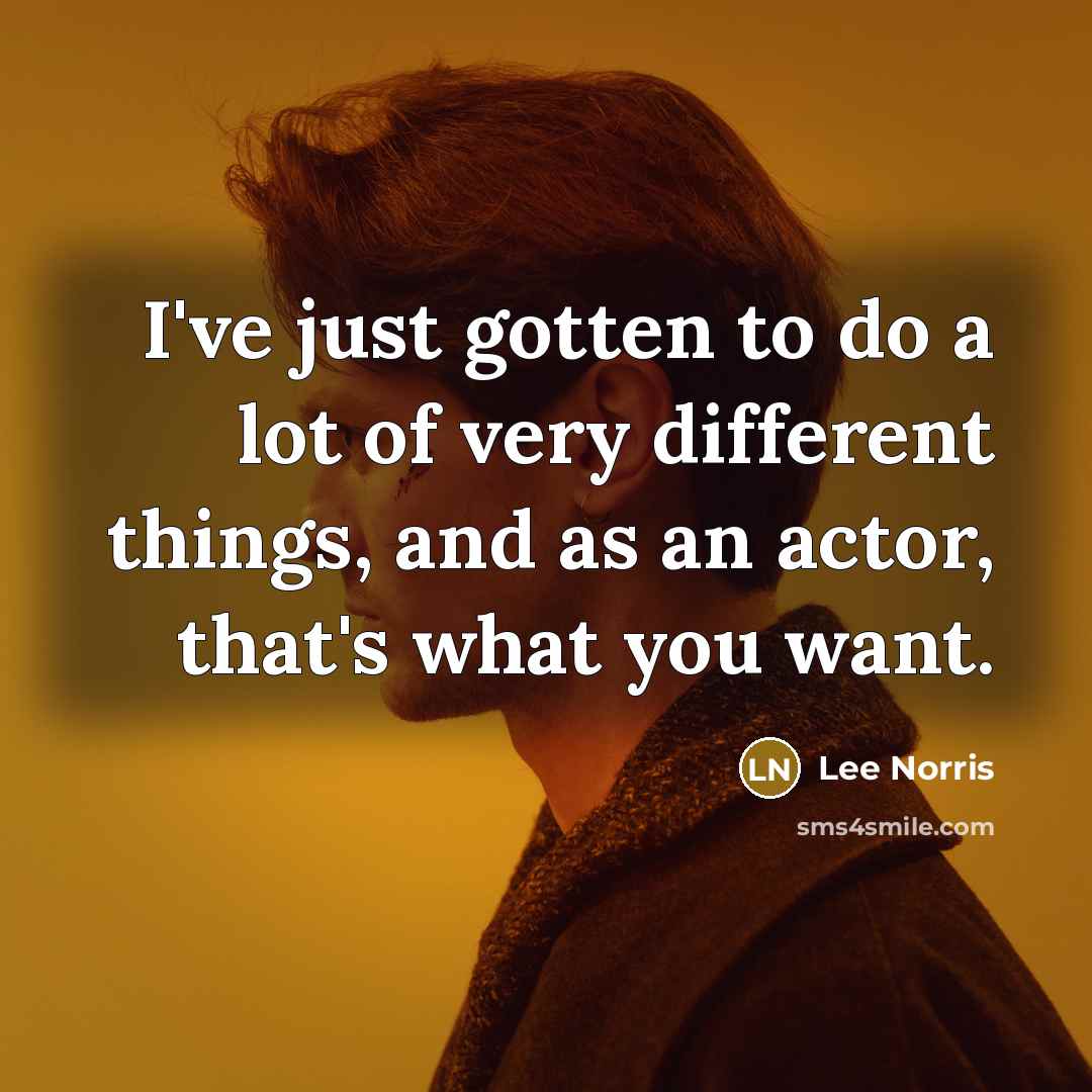 “I've just gotten to do a lot of very different…” quote by Lee Norris
