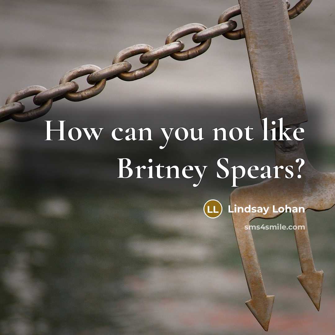 “How can you not like Britney Spears?” quote by Lindsay Lohan