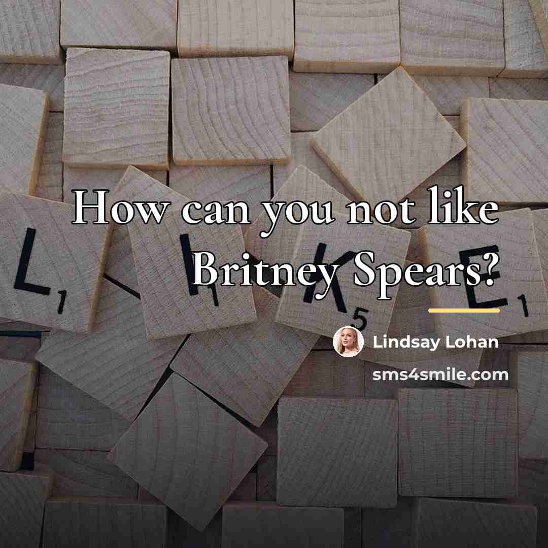 “How can you not like Britney Spears?…” quote by Lindsay Lohan