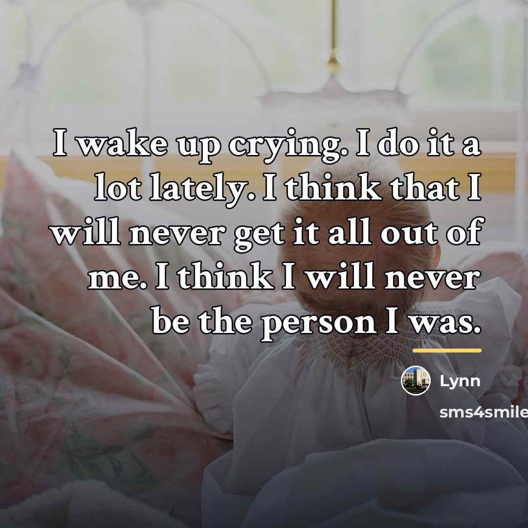 “I wake up crying. I do it a lot lately.…” quote by Lynn