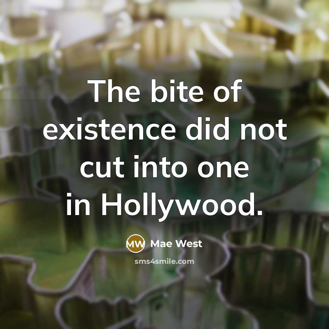 “The bite of existence did not cut into one in…” quote by Mae West