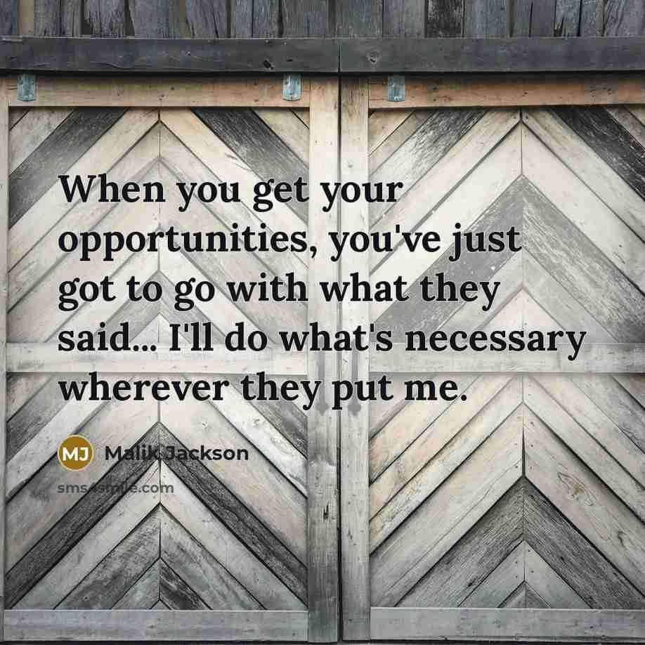 “When you get your opportunities, you've just got to go…” quote by Malik Jackson
