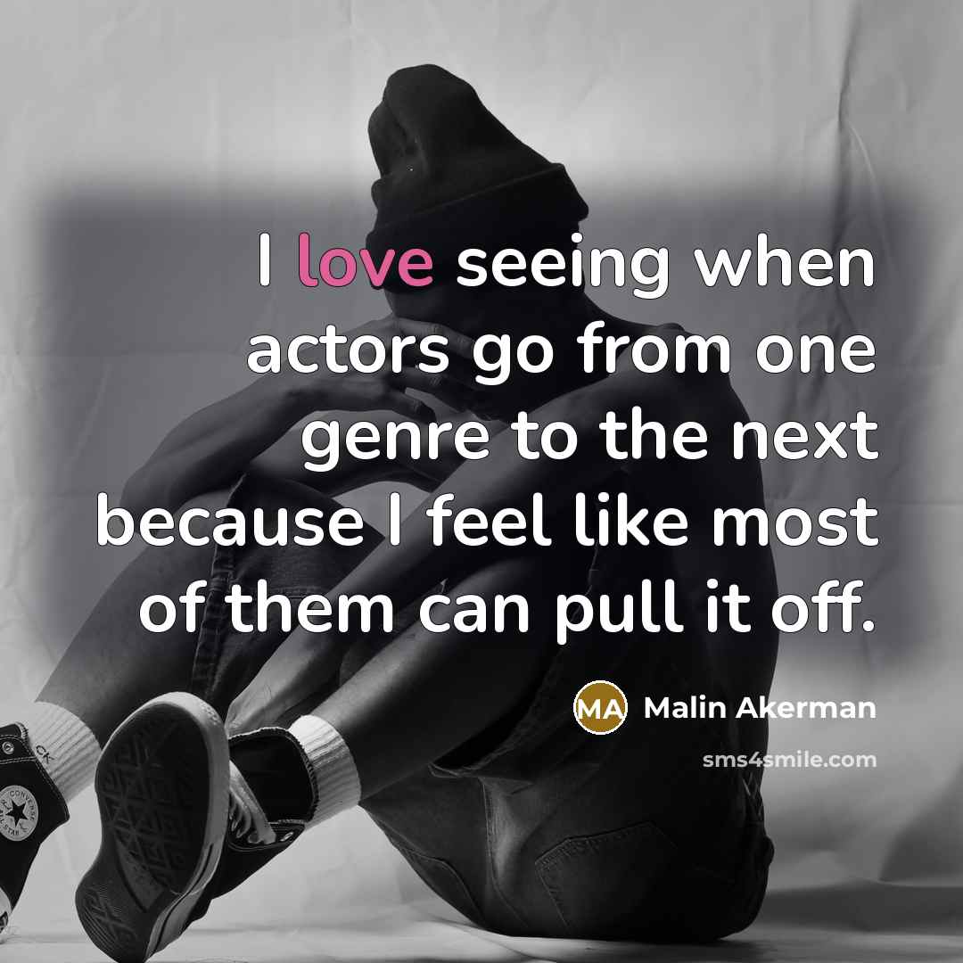 “I love seeing when actors go from one genre to…” quote by Malin Akerman