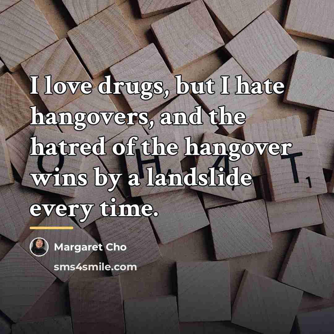 “I love drugs, but I hate hangovers, and the hatred…” quote by Margaret Cho