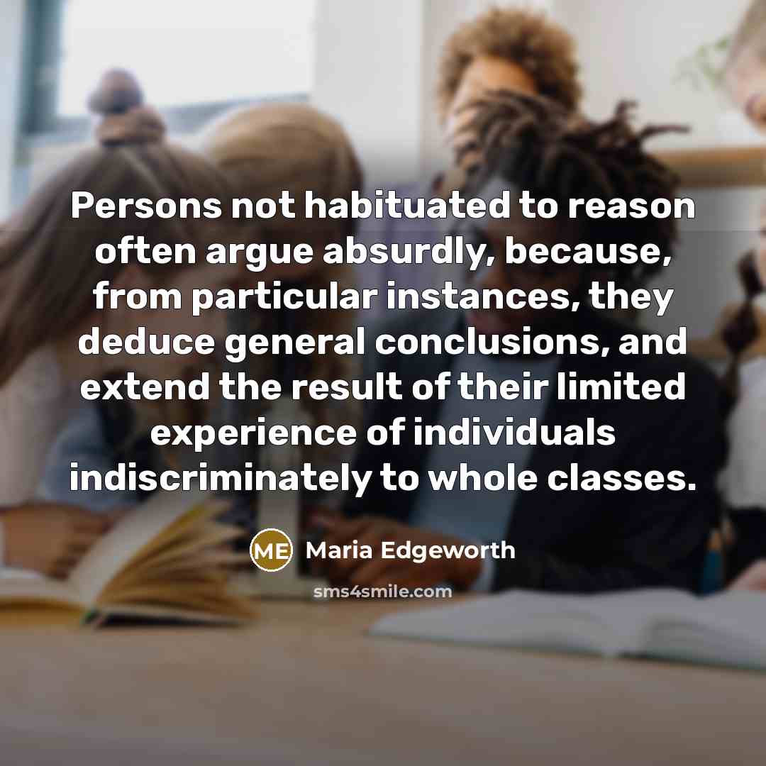 “Persons not habituated to reason often argue absurdly, because, from…” quote by Maria Edgeworth