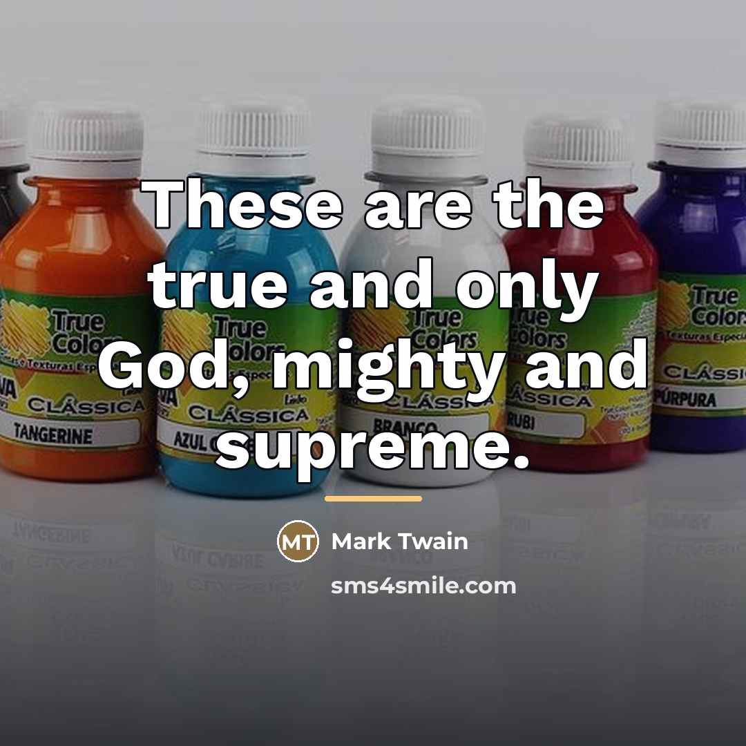 “These are the true and only God, mighty and supreme.…” quote by Mark Twain