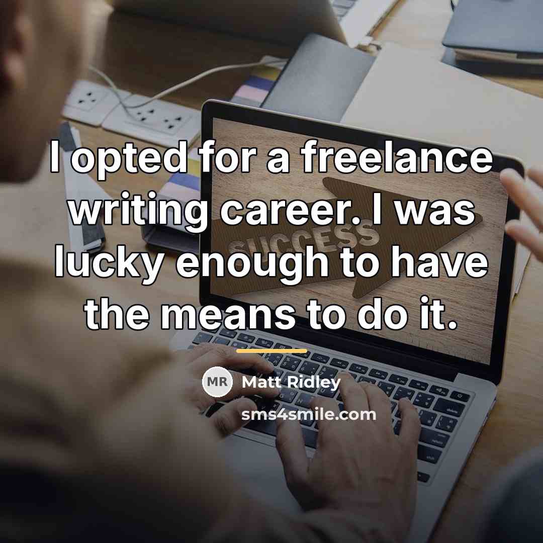 “I opted for a freelance writing career. I was lucky…” quote by Matt Ridley