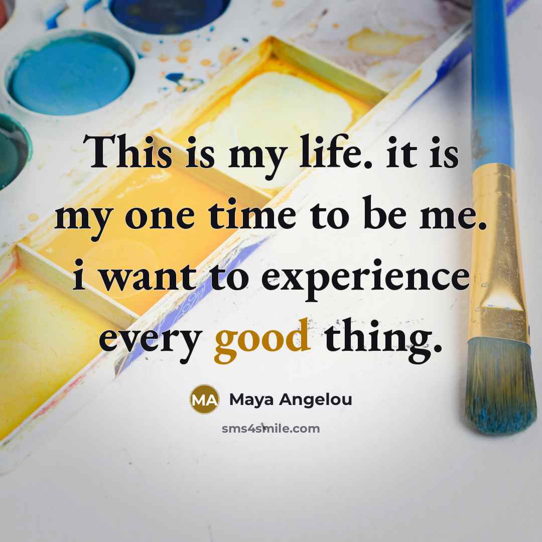 “This is my life. it is my one time to…” quote by Maya Angelou