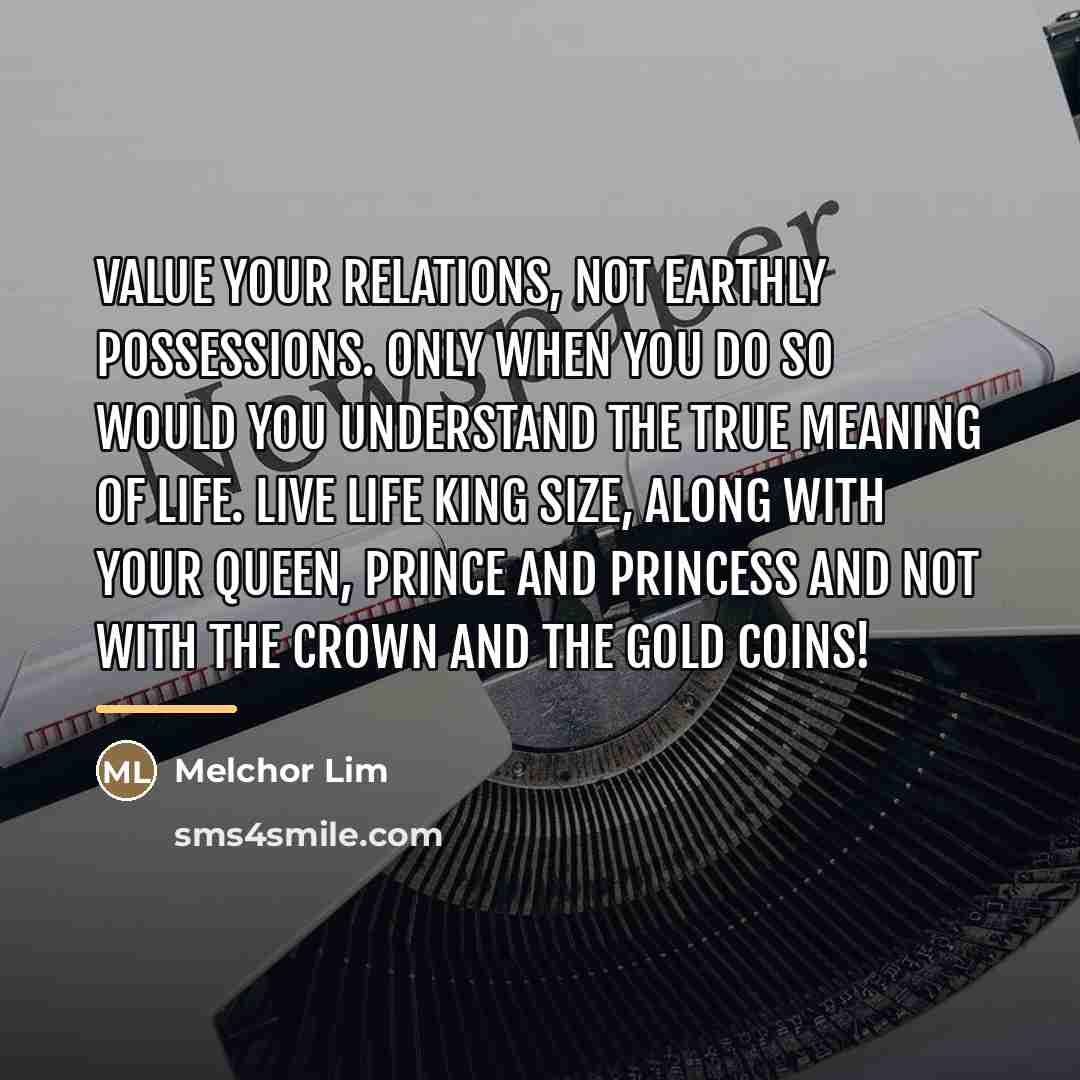 “Value your relations, not earthly possessions. Only when you do…” quote by Melchor Lim