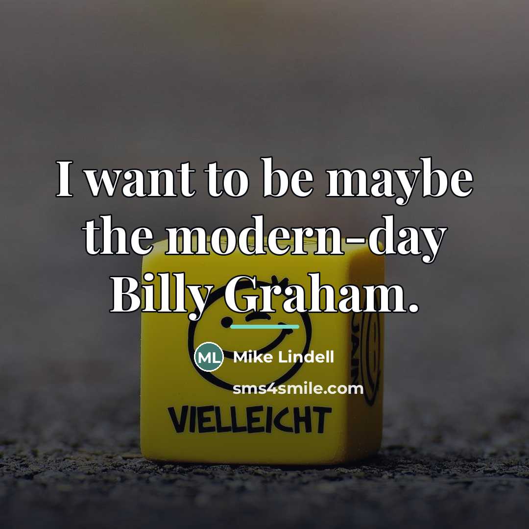 “I want to be maybe the modern-day Billy Graham.…” quote by Mike Lindell