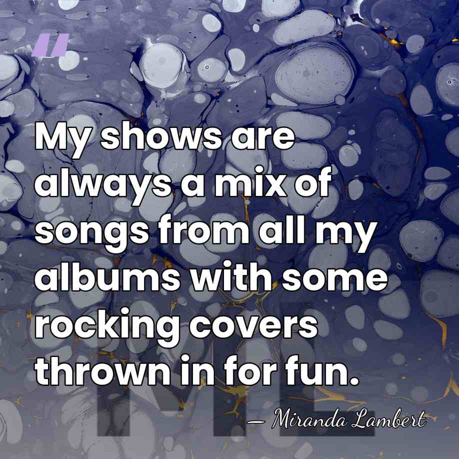 My shows are always a mix of songs from all my albums&hellip; - Miranda Lambert