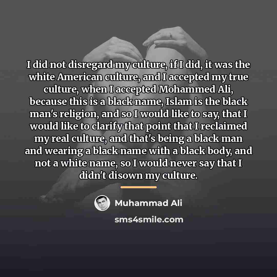 “I did not disregard my culture, if I did, it…” quote by Muhammad Ali