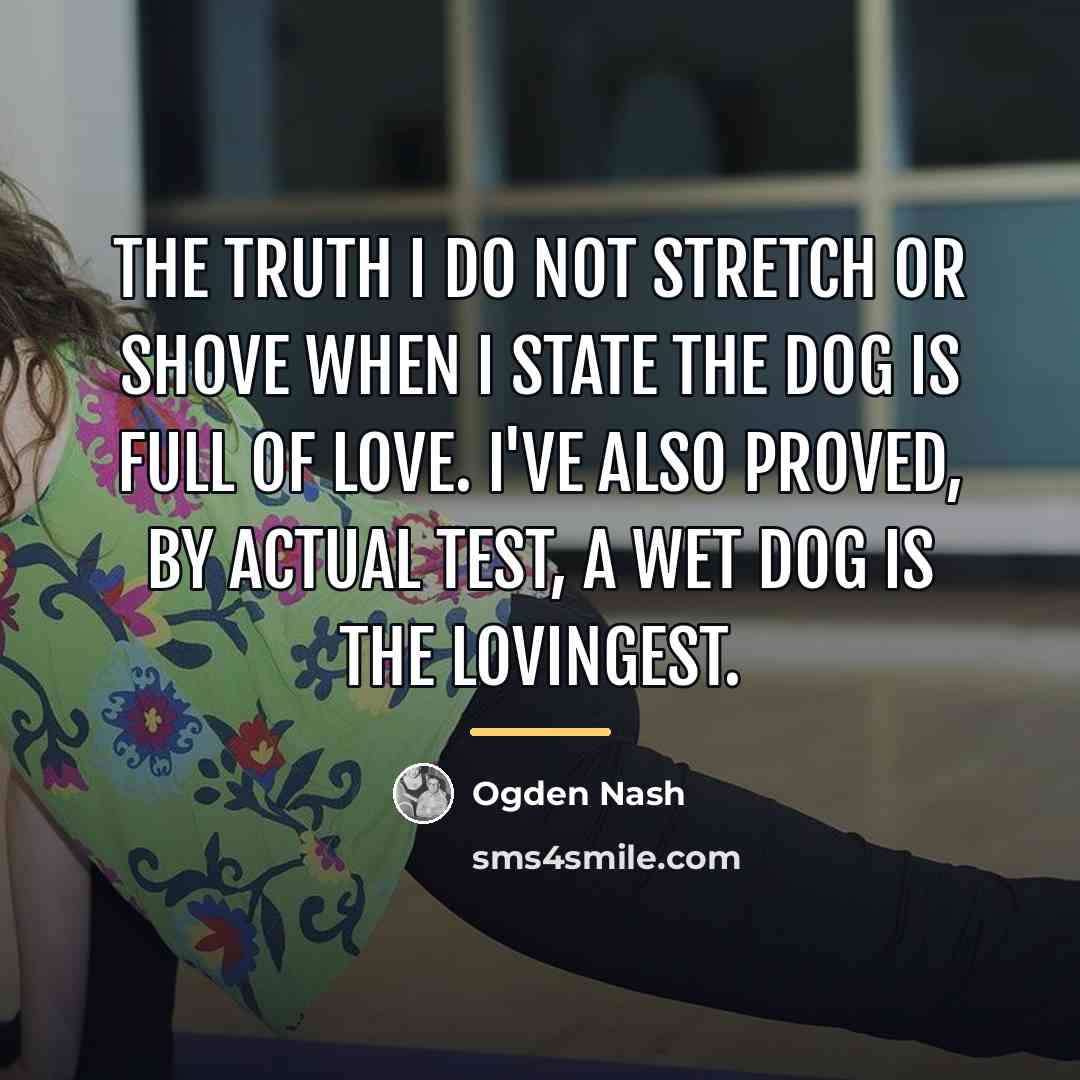“The truth I do not stretch or shove When I…” quote by Ogden Nash