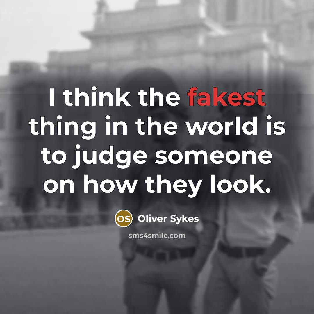 “I think the fakest thing in the world is to judge someone on how they look.” quote by Oliver Sykes
