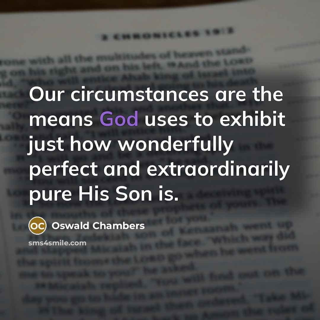 “Our circumstances are the means God uses to exhibit just…” quote by Oswald Chambers