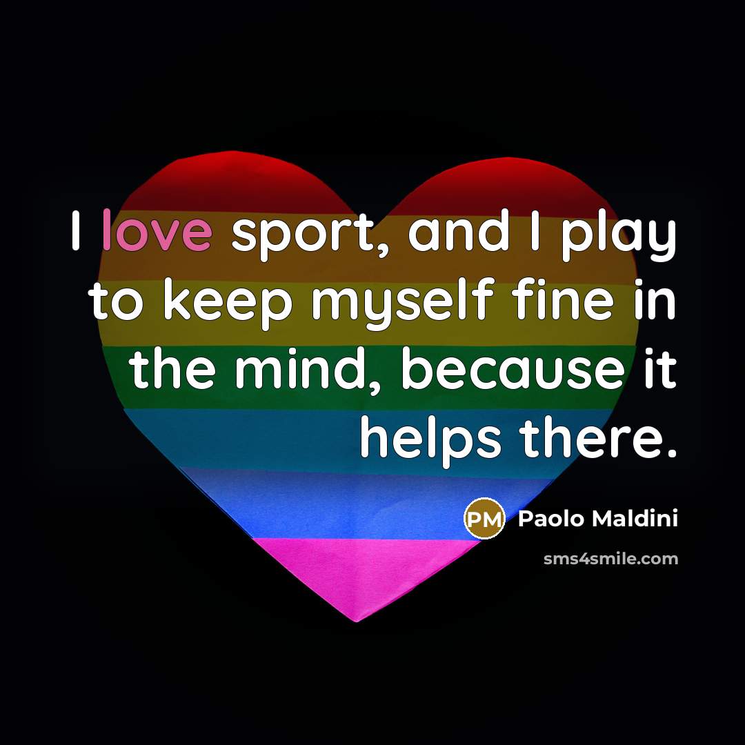 “I love sport, and I play to keep myself fine…” quote by Paolo Maldini
