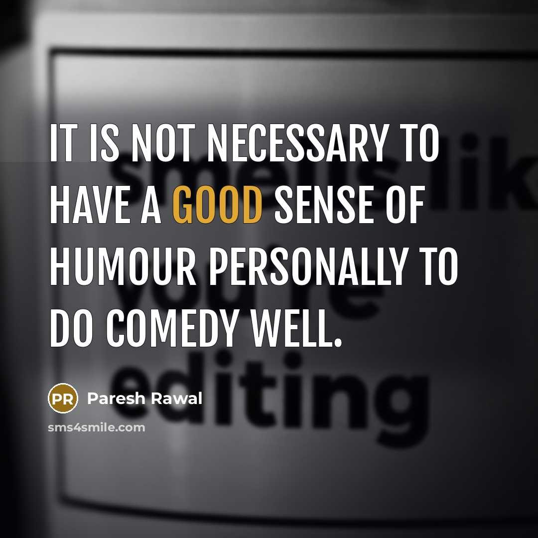 “It is not necessary to have a good sense of…” quote by Paresh Rawal